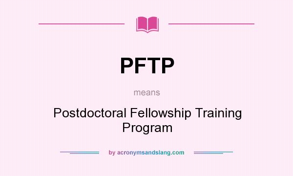What does PFTP mean? It stands for Postdoctoral Fellowship Training Program