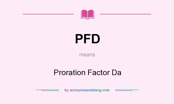 What does PFD mean? It stands for Proration Factor Da