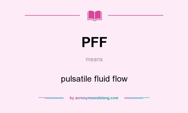 What does PFF mean? It stands for pulsatile fluid flow