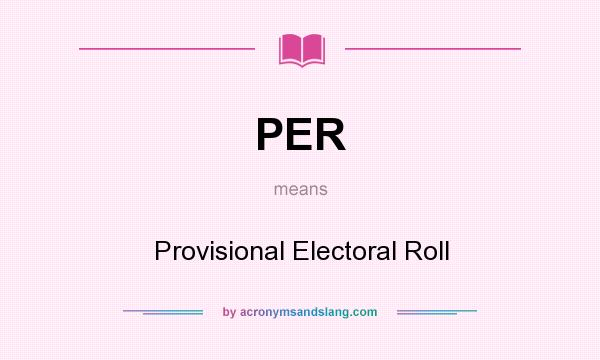 What does PER mean? It stands for Provisional Electoral Roll