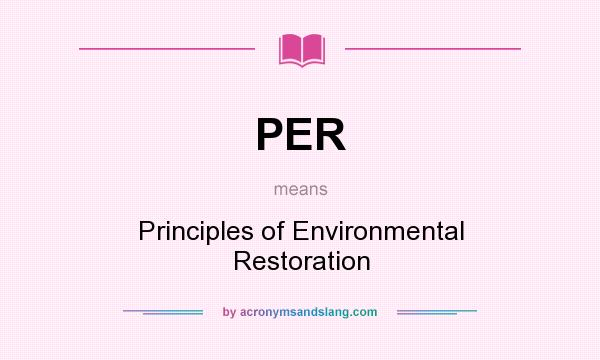 What does PER mean? It stands for Principles of Environmental Restoration