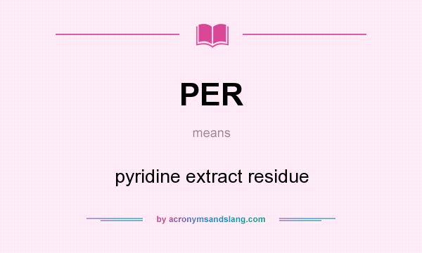 What does PER mean? It stands for pyridine extract residue