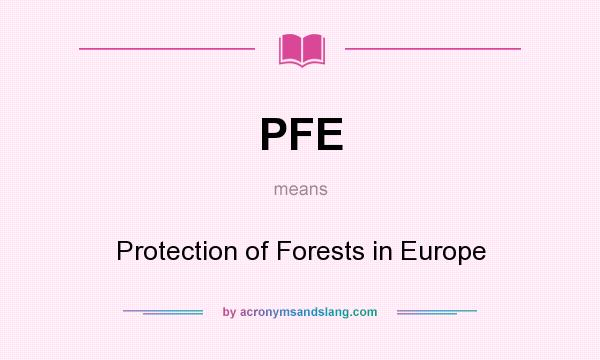 What does PFE mean? It stands for Protection of Forests in Europe
