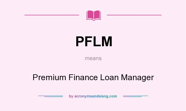 What does PFLM mean? It stands for Premium Finance Loan Manager