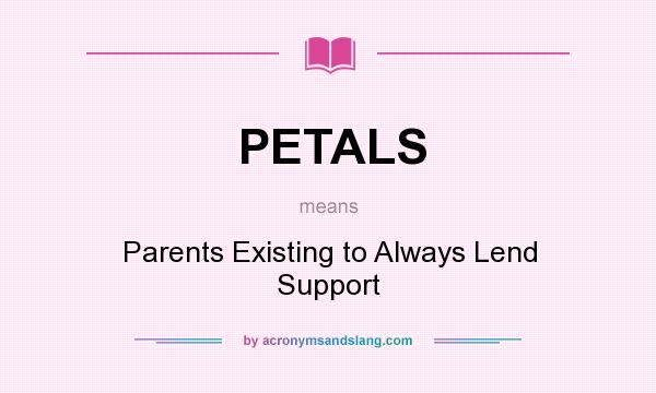 What does PETALS mean? It stands for Parents Existing to Always Lend Support