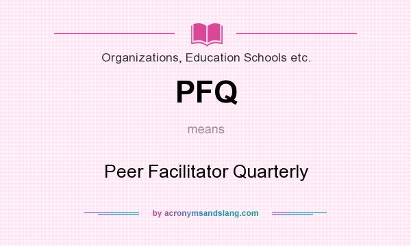 What does PFQ mean? It stands for Peer Facilitator Quarterly