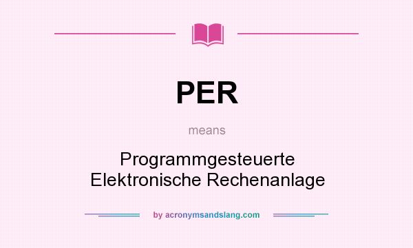 What does PER mean? It stands for Programmgesteuerte Elektronische Rechenanlage