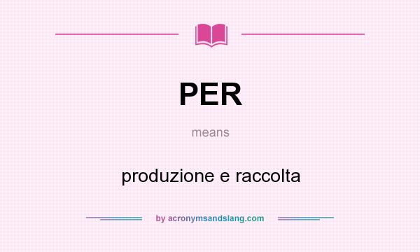 What does PER mean? It stands for produzione e raccolta