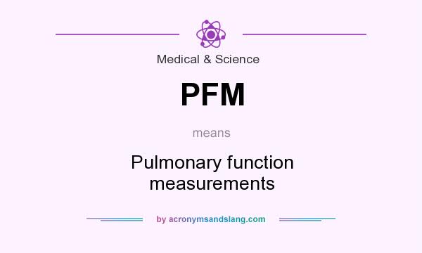 What does PFM mean? It stands for Pulmonary function measurements