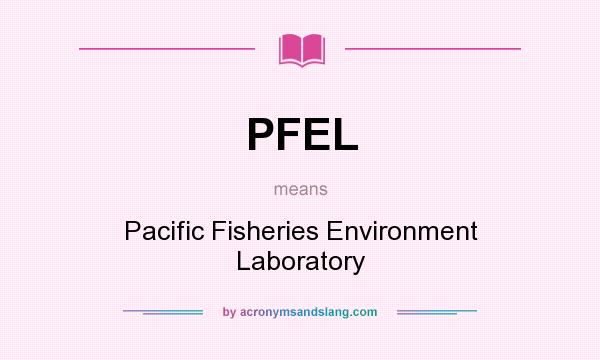 What does PFEL mean? It stands for Pacific Fisheries Environment Laboratory