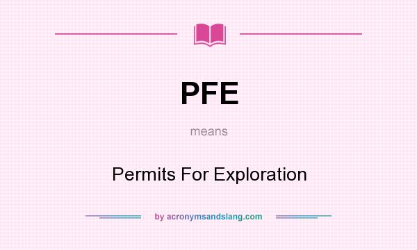 What does PFE mean? It stands for Permits For Exploration