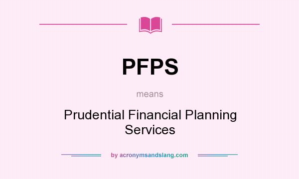 What does PFPS mean? It stands for Prudential Financial Planning Services