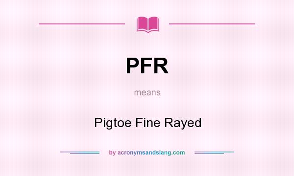 What does PFR mean? It stands for Pigtoe Fine Rayed