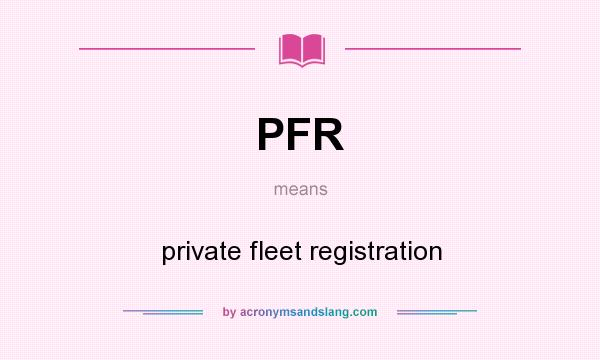 What does PFR mean? It stands for private fleet registration