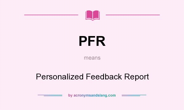 What does PFR mean? It stands for Personalized Feedback Report