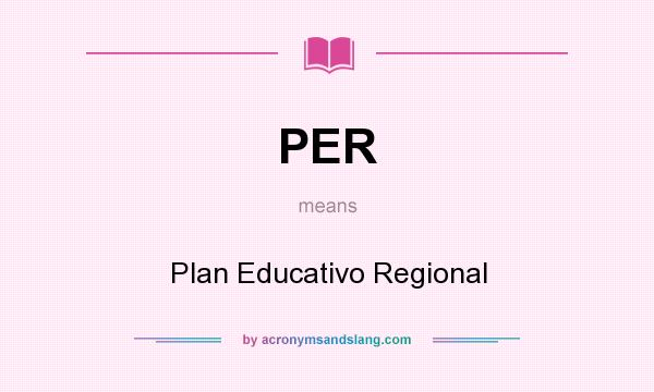 What does PER mean? It stands for Plan Educativo Regional