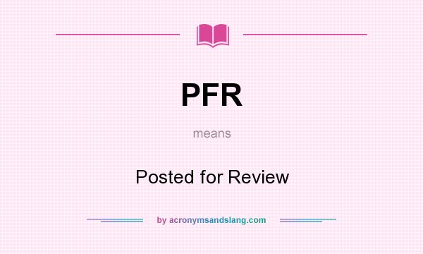 What does PFR mean? It stands for Posted for Review