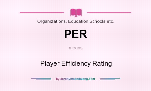 What does PER mean? It stands for Player Efficiency Rating