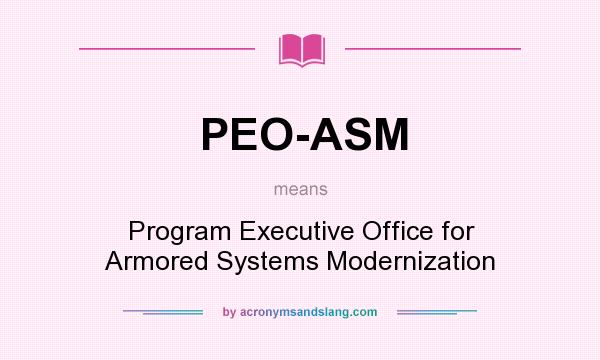 What does PEO-ASM mean? It stands for Program Executive Office for Armored Systems Modernization
