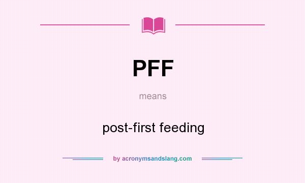 What does PFF mean? It stands for post-first feeding