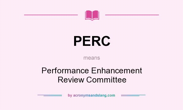 What does PERC mean? It stands for Performance Enhancement Review Committee