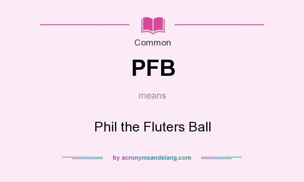 What does PFB mean? It stands for Phil the Fluters Ball