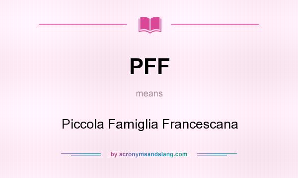 What does PFF mean? It stands for Piccola Famiglia Francescana