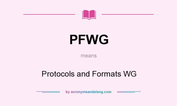 What does PFWG mean? It stands for Protocols and Formats WG