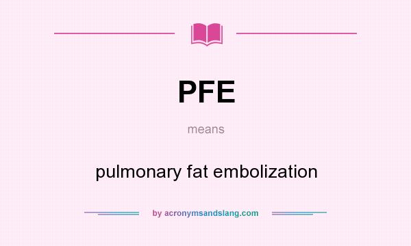 What does PFE mean? It stands for pulmonary fat embolization