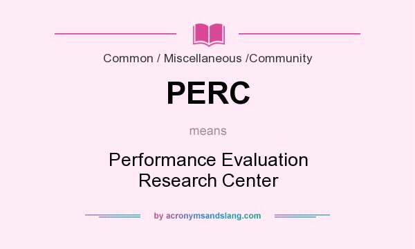 What does PERC mean? It stands for Performance Evaluation Research Center