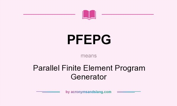 What does PFEPG mean? It stands for Parallel Finite Element Program Generator