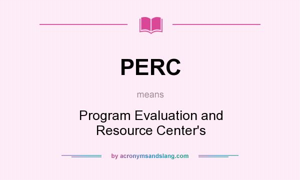 What does PERC mean? It stands for Program Evaluation and Resource Center`s
