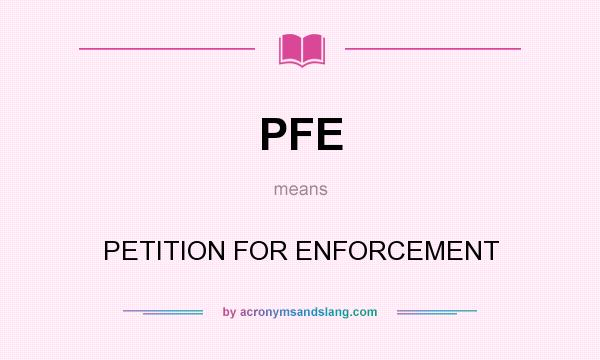 What does PFE mean? It stands for PETITION FOR ENFORCEMENT