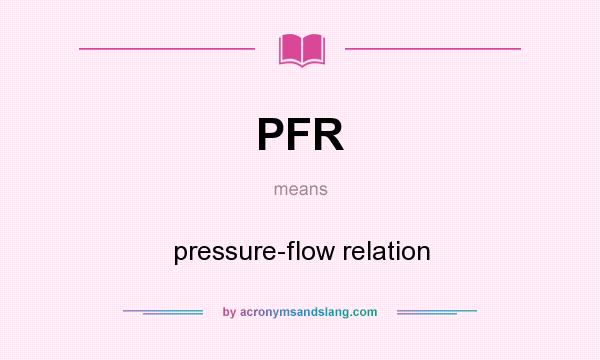 What does PFR mean? It stands for pressure-flow relation