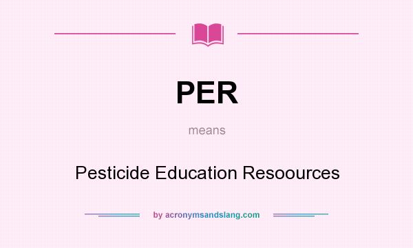 What does PER mean? It stands for Pesticide Education Resoources
