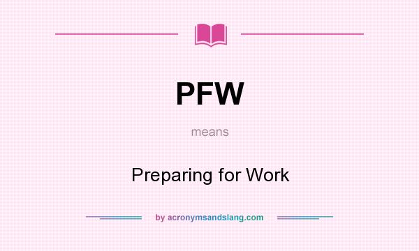 What does PFW mean? It stands for Preparing for Work