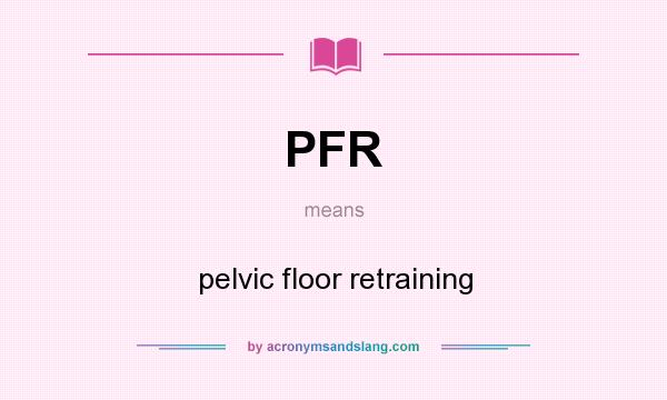 What does PFR mean? It stands for pelvic floor retraining