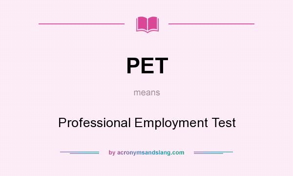 What does PET mean? It stands for Professional Employment Test
