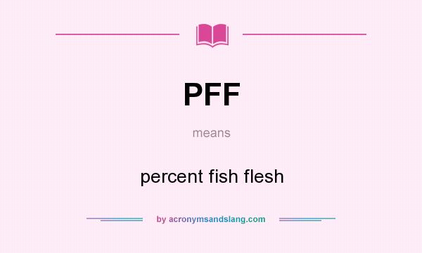 What does PFF mean? It stands for percent fish flesh