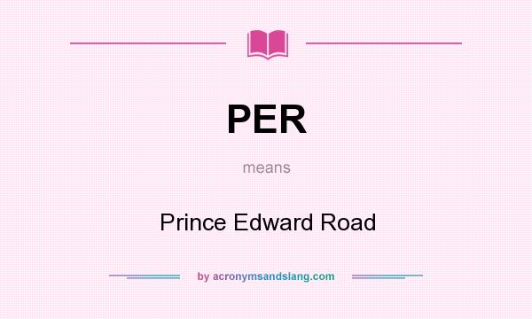 What does PER mean? It stands for Prince Edward Road