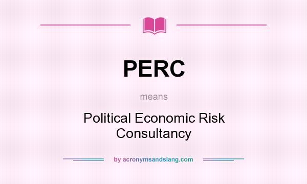 What does PERC mean? It stands for Political Economic Risk Consultancy