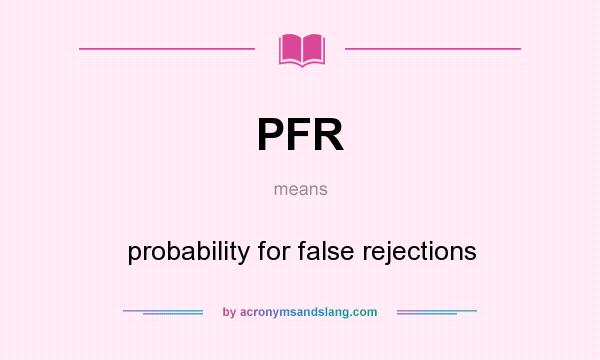 What does PFR mean? It stands for probability for false rejections