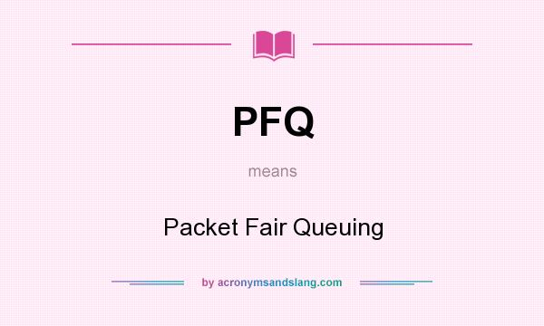 What does PFQ mean? It stands for Packet Fair Queuing