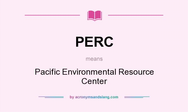 What does PERC mean? It stands for Pacific Environmental Resource Center