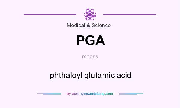 What does PGA mean? It stands for phthaloyl glutamic acid