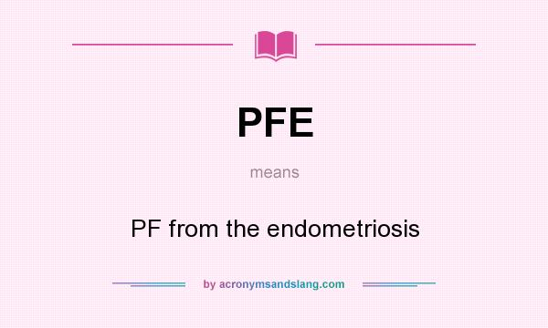 What does PFE mean? It stands for PF from the endometriosis