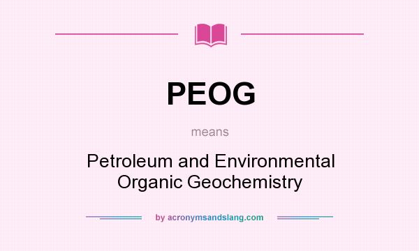 What does PEOG mean? It stands for Petroleum and Environmental Organic Geochemistry