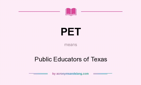 What does PET mean? It stands for Public Educators of Texas