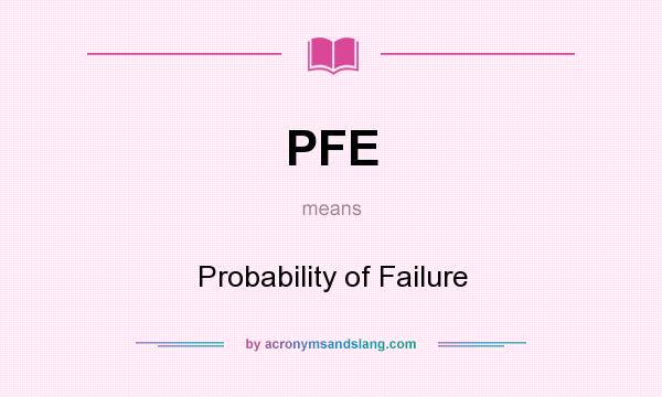 What does PFE mean? It stands for Probability of Failure