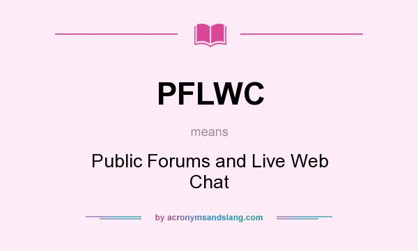 What does PFLWC mean? It stands for Public Forums and Live Web Chat